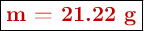 \fbox{\color[RGB]{192,0,0}{\bf m = 21.22\ g}}