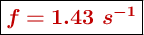 \fbox{\color[RGB]{192,0,0}{\bm{f = 1.43\ s^{-1}}}}