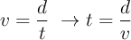 v = \frac{d}{t}\ \to t = \frac{d}{v}