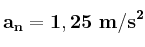 \bf a_n = 1,25\ m/s^2
