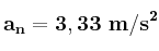 \bf a_n = 3,33\ m/s^2