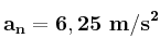 \bf a_n = 6,25\ m/s^2