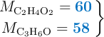 \left M_{\ce{C2H4O2}} = {\color[RGB]{0,112,192}{\bf 60}} \atop M_{\ce{C3H6O}} = {\color[RGB]{0,112,192}{\bf 58}} \right \}