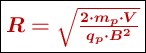 \fbox{\color[RGB]{192,0,0}{\bm{R= \sqrt{\frac{2\cdot m_p\cdot V}{q_p\cdot B^2}}}}}