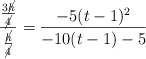 \frac{\frac{3\cancel{h}}{\cancel{4}}}{\frac{\cancel{h}}{\cancel{4}}}  = \frac{-5(t - 1)^2}{-10 (t - 1) - 5}