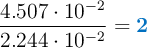 \left \frac{4.507\cdot 10^{-2}}{2.244\cdot 10^{-2}} =\color[RGB]{0,112,192}{\bf 2}