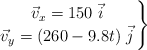 \left \vec v_x = 150\ \vec i \atop \vec v_y = (260 - 9.8t)\ \vec j \right \}