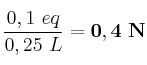 \frac{0,1\ eq}{0,25\ L} = \bf 0,4\ N