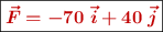 \fbox{\color[RGB]{192,0,0}{\bm{\vec{F} = -70\ \vec i + 40\ \vec j}}}