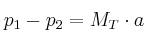 p_1 - p_2 = M_T\cdot a