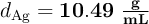 d_{\ce{Ag}} = \bf 10.49\ \textstyle \frac{g}{mL}