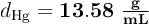 d_{\ce{Hg}} = \bf 13.58\ \textstyle \frac{g}{mL}