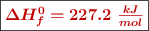 \fbox{\color[RGB]{192,0,0}{\bm{\Delta H_f^0 = 227.2\ \frac{kJ}{mol}}}}