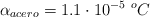 \alpha_{acero} = 1.1\cdot 10^{-5}\ ^oC