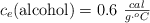 c_e(\text{alcohol}) = 0.6\ \textstyle{cal\over g\cdot ^oC}