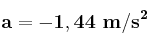 \bf a = -1,44\ m/s^2