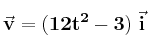 \bf \vec v = (12t^2-3)\ \vec i