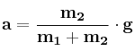 \bf a = \frac {m_2}{m_1 + m_2}\cdot g