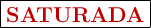 \fbox{\color[RGB]{192,0,0}{\textbf{SATURADA}}}