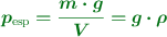\color[RGB]{2,112,20}{\bm{p_{\text{esp}} = \frac{m\cdot g}{V} = g\cdot \rho}}