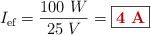 I_{\text{ef}} = \frac{100\ W}{25\ V} = \fbox{\color[RGB]{192,0,0}{\bf 4\ A}}