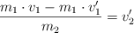 \frac{m_1\cdot v_1 - m_1\cdot v^{\prime}_1}{m_2} = v^{\prime}_2