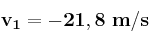 \bf v_1 = -21,8\ m/s