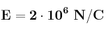 \bf E = 2\cdot 10^6\ N/C