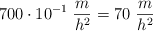 700\cdot 10^{-1}\ \frac{m}{h^2} = 70\ \frac{m}{h^2}