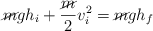 \cancel{m}gh_i + \frac{\cancel{m}}{2}v_i^2  = \cancel{m}gh_f