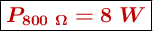 \fbox{\color[RGB]{192,0,0}{\bm{P_{800\ \Omega} = 8\ W}}}