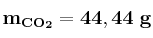 \bf m_{CO_2} = 44,44\ g