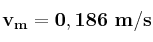 \bf v_m = 0,186\ m/s