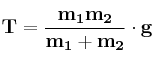 \bf T = \frac {m_1m_2}{m_1 + m_2}\cdot g