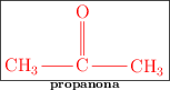 \fbox{\color{red}{\chemfig{CH_3-C(=[2]O)-CH_3}}}\atop \text{\bf propanona}