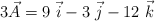 3\vec A = 9\ \vec i - 3\ \vec j - 12\ \vec k