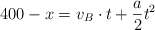 400 - x = v_B\cdot t + \frac{a}{2}t^2