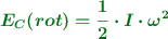 \color[RGB]{2,112,20}{\bm{E_C(rot) = \frac{1}{2}\cdot I\cdot \omega^2}}