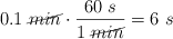 0.1\ \cancel{min}\cdot \frac{60\ s}{1\ \cancel{min}} = 6\ s