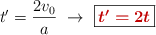 t^{\prime} = \frac{2v_0}{a}\ \to\ \fbox{\color[RGB]{192,0,0}{\bm{t^{\prime} = 2t}}}