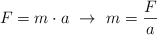F = m\cdot a\ \to\ m = \frac{F}{a}