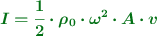 \color[RGB]{2,112,20}{\bm{I = \frac{1}{2}\cdot \rho_0\cdot \omega^2\cdot A\cdot v}}