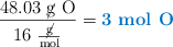 \frac{ 48.03\ \cancel{\text{g}}\ \ce{O}}{16\ \frac{\cancel{\text{g}}}{\text{mol}}} = \color[RGB]{0,112,192}{\textbf{3\ \ce{mol\ O}}}