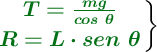 \left {\color[RGB]{2,112,20}{\bm{T = \frac{mg}{cos\ \theta}}}} \atop {\color[RGB]{2,112,20}{\bm{R = L\cdot sen\ \theta}}} \right \}