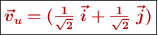\fbox{\color[RGB]{192,0,0}{\bm{\vec v_u= (\frac{1}{\sqrt 2}\ \vec i + \frac{1}{\sqrt 2}\ \vec j)}}}