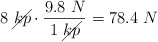 8\ \cancel{kp}\cdot \frac{9.8\ N}{1\ \cancel{kp}} = 78.4\ N