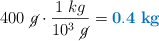 400\ \cancel{g}\cdot \frac{1\ kg}{10^3\ \cancel{g}} = \color[RGB]{0,112,192}{\bf 0.4\ kg}
