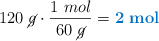 120\ \cancel{g}\cdot \frac{1\ mol}{60\ \cancel{g}} = \color[RGB]{0,112,192}{\bf 2\ mol}