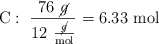\ce{C}:\ \frac{76\ \cancel{g}}{12\ \frac{\cancel{g}}{\text{mol}}} = 6.33\ \text{mol}