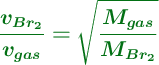 \color[RGB]{2,112,20}{\bm{\frac{v_{Br_2}}{v_{gas}}  = \sqrt{\frac{M_{gas}}{M_{Br_2}}}}